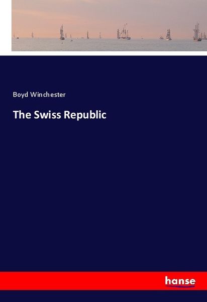 The Swiss Republic, Taschenbuch von Boyd Winchester, Hansebooks, 9783337880163