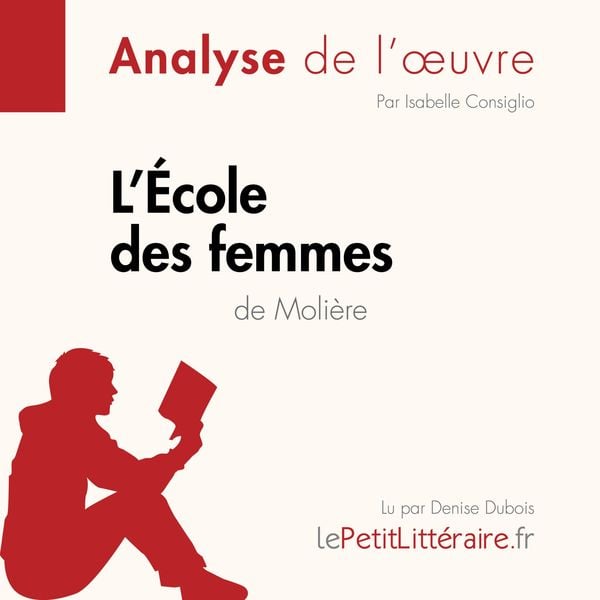L'École des femmes de Molière (Analyse de l'oeuvre) - LePetitLitteraire , Isabelle Consiglio , Erika de Gouveia, Audio, 9782808030786