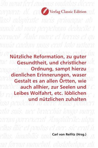Produktbild: N&uuml;tzliche Reformation, zu guter Gesundtheit, und christlicher Ordnung, sampt hierzu dienlichen Erinnerungen, waser Gestalt es an allen &Ouml;rtten, wie auc