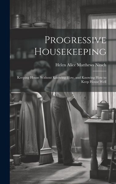 Produktbild: Progressive Housekeeping: Keeping House Without Knowing How, and Knowing How to Keep House Well