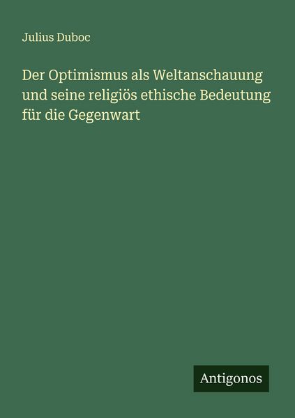 Produktbild: Der Optimismus als Weltanschauung und seine religi&ouml;s ethische Bedeutung f&uuml;r die Gegenwart