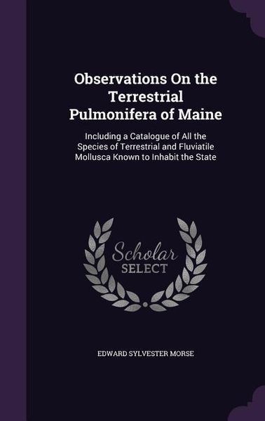 Produktbild: Observations On the Terrestrial Pulmonifera of Maine: Including a Catalogue of All the Species of Terrestrial and Fluviatile Mollusca Known to Inhabit