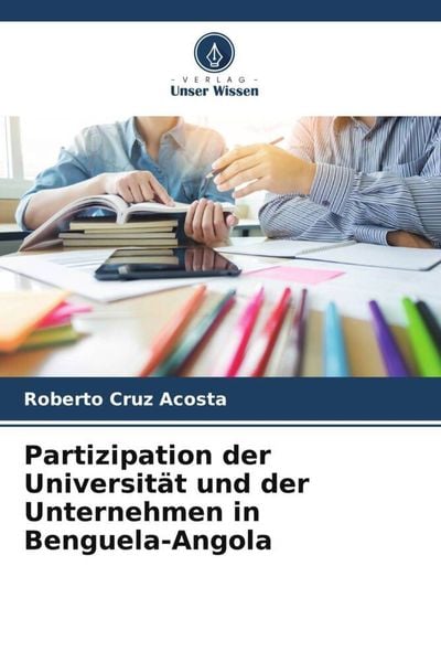 Partizipation der Universität und der Unternehmen in Benguela-Angola, Taschenbuch von Roberto Cruz Acosta, Verlag Unser Wissen, 9786205444290