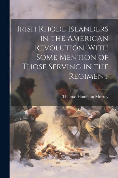 Produktbild: Irish Rhode Islanders in the American Revolution. With Some Mention of Those Serving in the Regiment