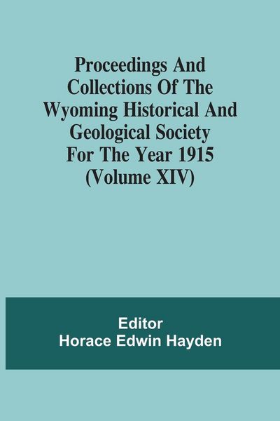 Produktbild: Proceedings And Collections Of The Wyoming Historical And Geological Society For The Year 1915 (Volume Xiv)