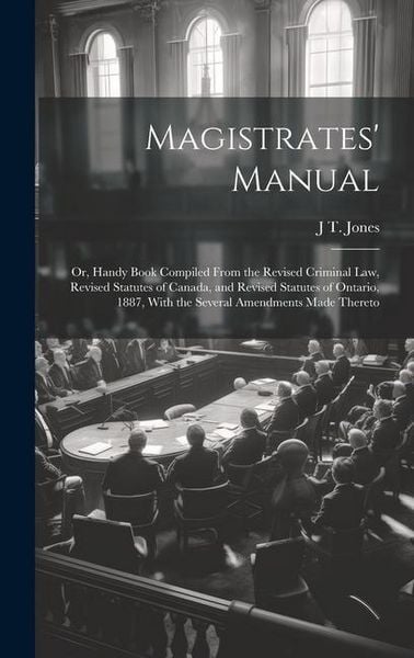 Produktbild: Magistrates' Manual; Or, Handy Book Compiled From the Revised Criminal Law, Revised Statutes of Canada, and Revised Statutes of Ontario, 1887, With th