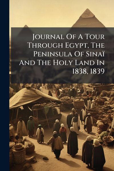 Produktbild: Journal Of A Tour Through Egypt, The Peninsula Of Sina&iuml; And The Holy Land In 1838, 1839