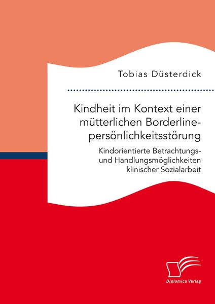 Produktbild: Kindheit im Kontext einer m&uuml;tterlichen Borderlinepers&ouml;nlichkeitsst&ouml;rung. Kindorientierte Betrachtungs- und Handlungsm&ouml;glichkeiten klinischer Sozialarb