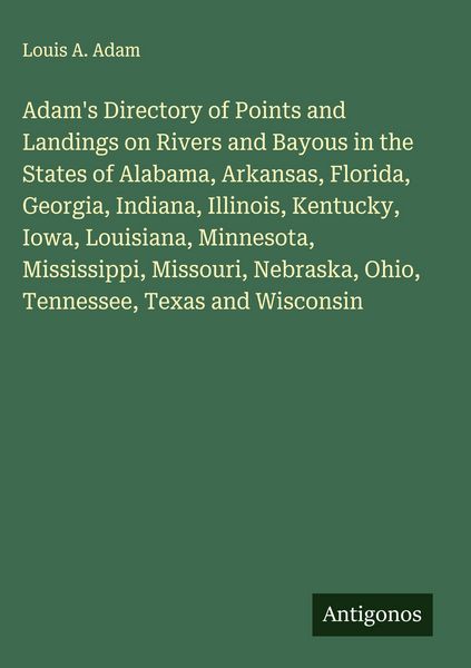 Produktbild: Adam's Directory of Points and Landings on Rivers and Bayous in the States of Alabama, Arkansas, Florida, Georgia, Indiana, Illinois, Kentucky, Iowa,