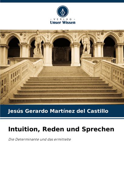 Intuition, Reden und Sprechen, Taschenbuch von Jesús Gerardo Martínez del Castillo, Verlag Unser Wissen, 9786208585501