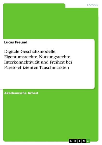 Produktbild: Digitale Gesch&auml;ftsmodelle, Eigentumsrechte, Nutzungsrechte, Interkonnektivit&auml;t und Freiheit bei Pareto-effizienten Tauschm&auml;rkten