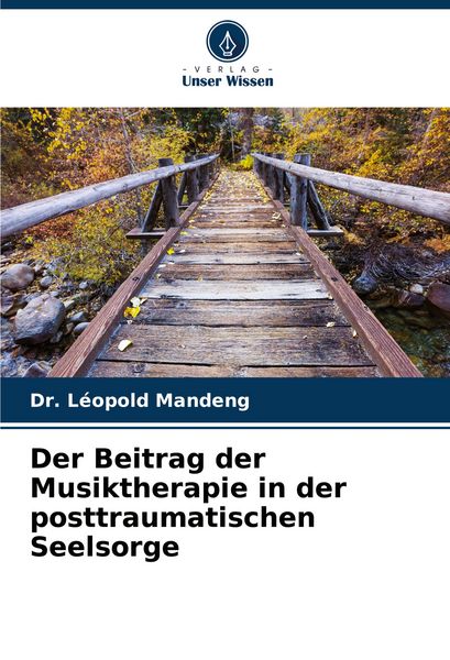 Der Beitrag der Musiktherapie in der posttraumatischen Seelsorge, Taschenbuch von Léopold Mandeng, Verlag Unser Wissen, 9786208604486