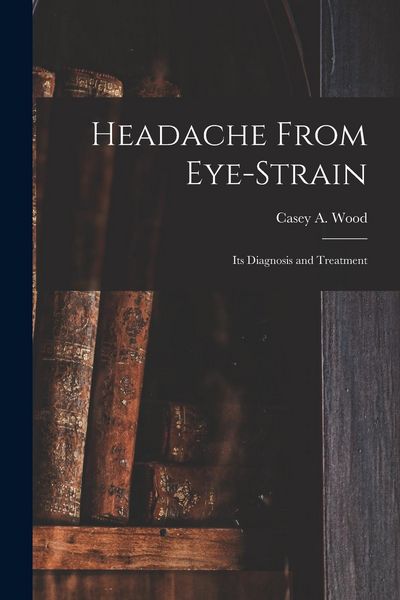 Produktbild: Headache From Eye-strain [microform]: Its Diagnosis and Treatment