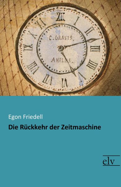 Die Rückkehr der Zeitmaschine, Taschenbuch von Egon Friedell, Europäischer Literaturverlag, 9783959091107