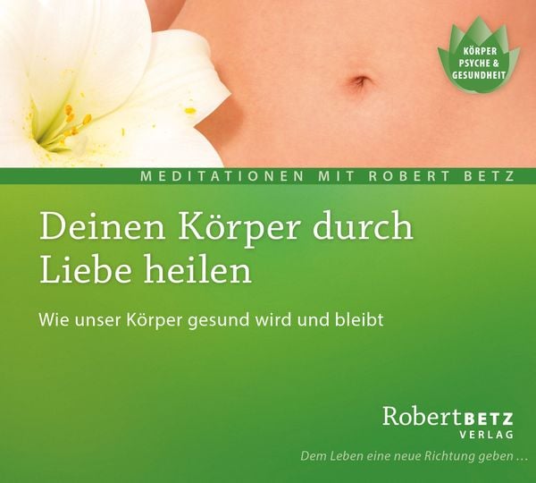 Deinen Körper durch Liebe heilen