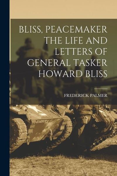 Produktbild: Bliss, Peacemaker the Life and Letters of General Tasker Howard Bliss
