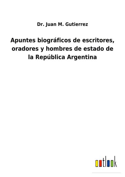 Produktbild: Apuntes biogr&aacute;ficos de escritores, oradores y hombres de estado de la Rep&uacute;blica Argentina