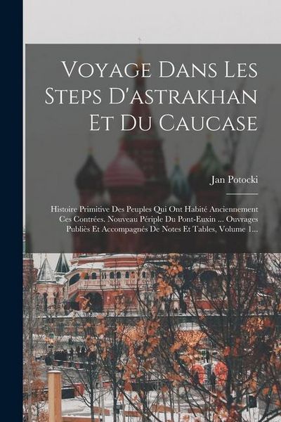 Produktbild: Voyage Dans Les Steps D'astrakhan Et Du Caucase: Histoire Primitive Des Peuples Qui Ont Habit&eacute; Anciennement Ces Contr&eacute;es. Nouveau P&eacute;riple Du Pont-euxi