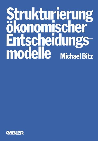 Die Strukturierung ökonomischer Entscheidungsmodelle, Taschenbuch von Michael Bitz, Betriebswirtschaftlicher Verlag Gabler, 9783409332811