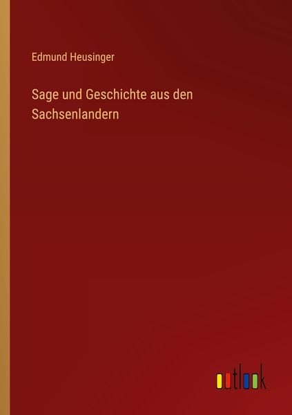 Sage und Geschichte aus den Sachsenlandern, Taschenbuch von Edmund Heusinger, Outlook, 9783368016180