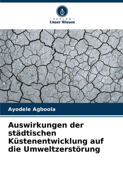 Auswirkungen der städtischen Küstenentwicklung auf die Umweltzerstörung, Taschenbuch von Ayodele Agboola, Verlag Unser Wissen, 9786207403226
