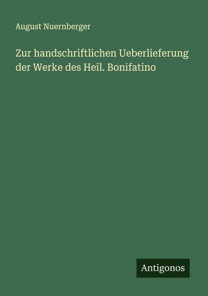 Zur handschriftlichen Ueberlieferung der Werke des Heil. Bonifatino, Taschenbuch von August Nuernberger, Antigonos Verlag, 9783388888224