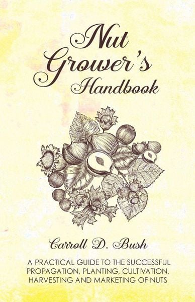 Produktbild: Nut Grower's Handbook - A Practical Guide To The Successful Propagation, Planting, Cultivation, Harvesting And Marketing Of Nuts