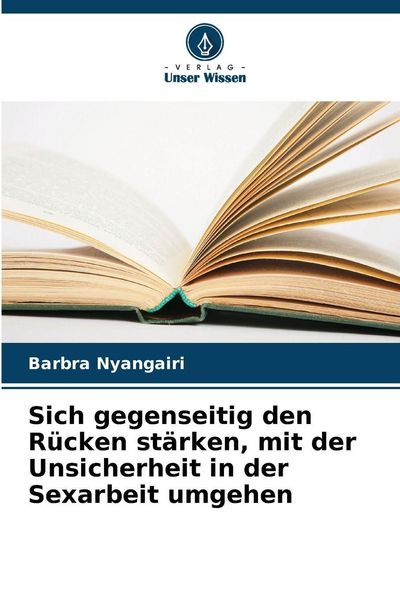 Sich gegenseitig den Rücken stärken, mit der Unsicherheit in der Sexarbeit umgehen, Taschenbuch von Barbra Nyangairi, Verlag Unser Wissen,