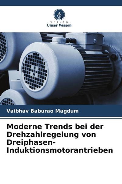 Moderne Trends bei der Drehzahlregelung von Dreiphasen-Induktionsmotorantrieben, Taschenbuch von Vaibhav Baburao Magdum, Verlag Unser Wissen,