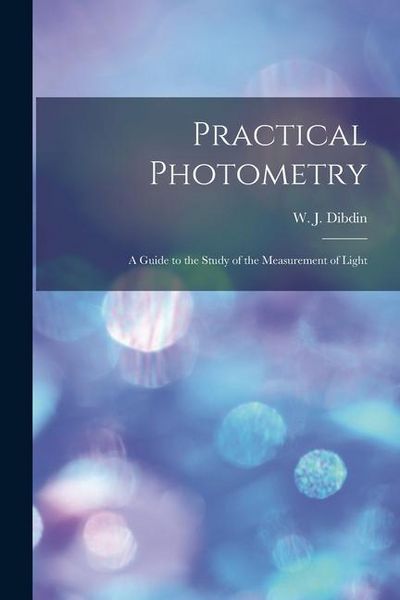 Produktbild: Practical Photometry: a Guide to the Study of the Measurement of Light