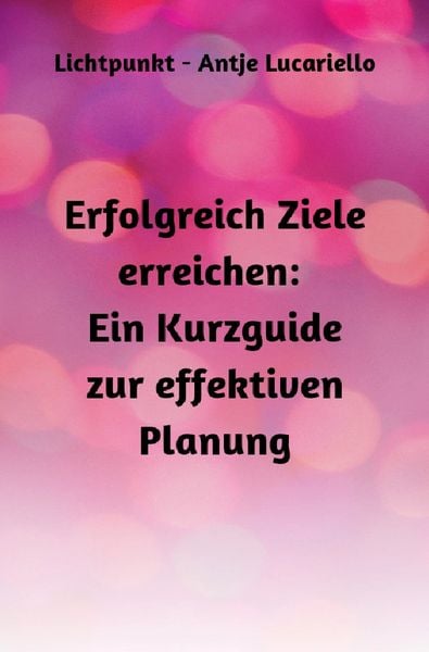 Produktbild: Erfolgreich Ziele erreichen: Ein Kurzguide zur effektiven Planung