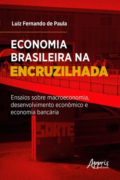 Produktbild: Economia Brasileira na Encruzilhada: Ensaios sobre Macroeconomia, Desenvolvimento Econ&ocirc;mico e Economia Banc&aacute;ria
