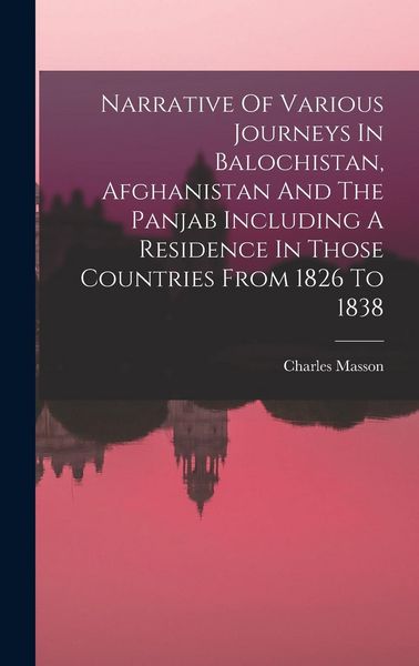Produktbild: Narrative Of Various Journeys In Balochistan, Afghanistan And The Panjab Including A Residence In Those Countries From 1826 To 1838
