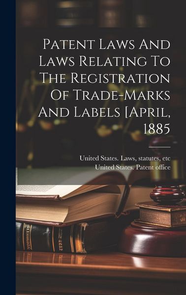 Produktbild: Patent Laws And Laws Relating To The Registration Of Trade-marks And Labels [april, 1885