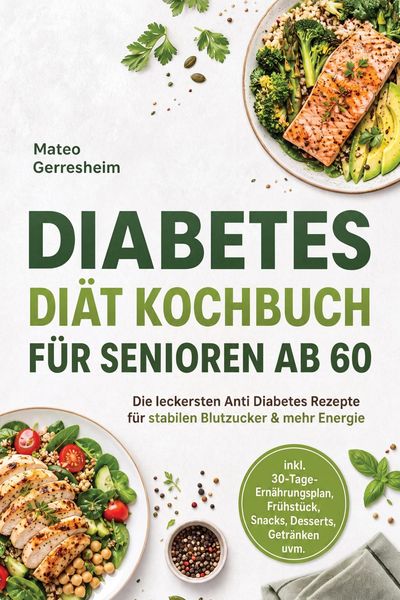 Produktbild: Diabetes Di&auml;t Kochbuch f&uuml;r Senioren ab 60: Die leckersten Anti Diabetes Rezepte f&uuml;r stabilen Blutzucker & mehr Energie - inkl. 30-Tage-Ern&auml;hrungsplan,