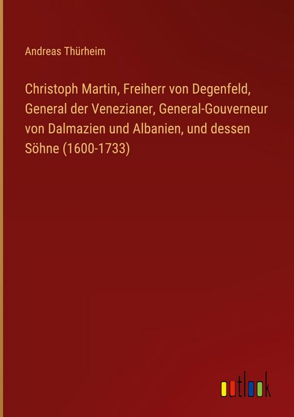 Produktbild: Christoph Martin, Freiherr von Degenfeld, General der Venezianer, General-Gouverneur von Dalmazien und Albanien, und dessen S&ouml;hne (1600-1733)
