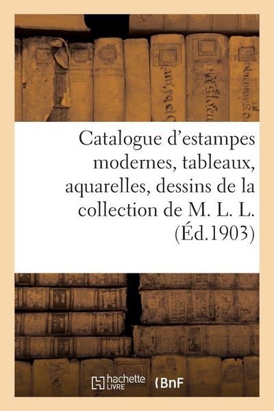 Produktbild: Catalogue d'estampes modernes, tableaux, aquarelles, dessins de la collection de M. L. L.