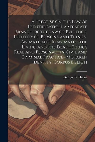 Produktbild: A Treatise on the law of Identification, a Separate Branch of the law of Evidence. Identity of Persons and Things--animate and Inanimate-- the Living