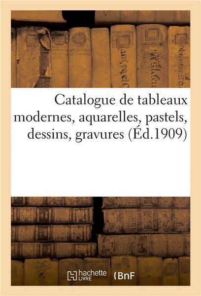 Produktbild: Catalogue de Tableaux Modernes, Aquarelles, Pastels, Dessins, Gravures