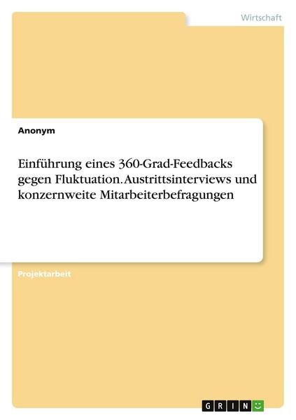 Einführung eines 360-Grad-Feedbacks gegen Fluktuation. Austrittsinterviews und konzernweite Mitarbeiterbefragungen, Taschenbuch von , GRIN,