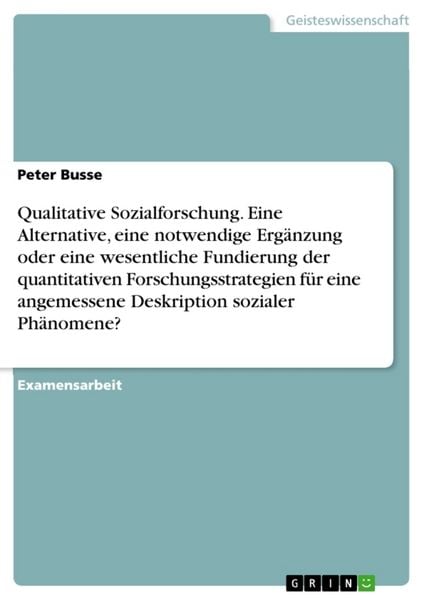 Qualitative Sozialforschung. Eine Alternative, eine notwendige Ergänzung oder eine wesentliche Fundierung der quantitativen Forschungsstrategien für