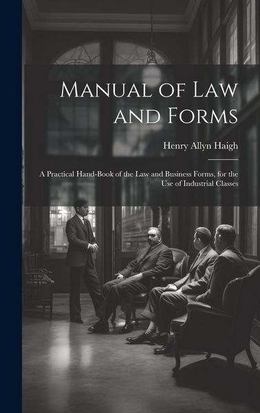 Produktbild: Manual of Law and Forms: A Practical Hand-Book of the Law and Business Forms, for the Use of Industrial Classes