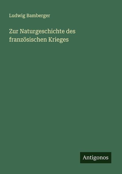 Zur Naturgeschichte des französischen Krieges, Taschenbuch von Ludwig Bamberger, Antigonos Verlag, 9783386993890