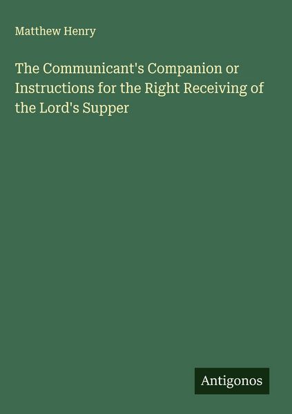 Produktbild: The Communicant's Companion or Instructions for the Right Receiving of the Lord's Supper