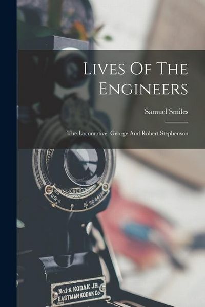 Produktbild: Lives Of The Engineers: The Locomotive. George And Robert Stephenson