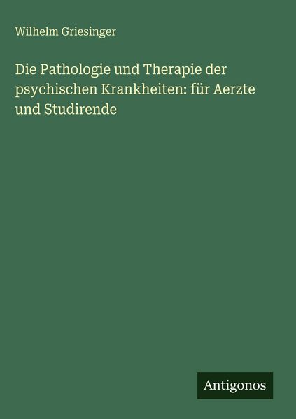 Produktbild: Die Pathologie und Therapie der psychischen Krankheiten: f&uuml;r Aerzte und Studirende