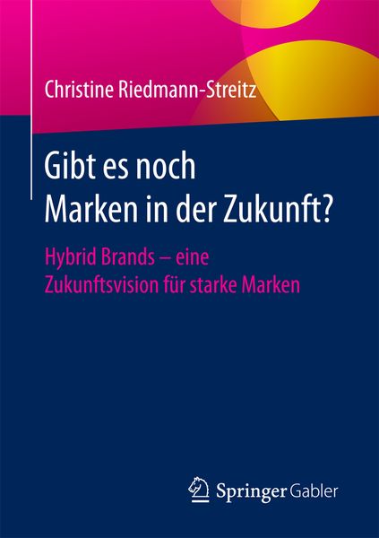 Gibt es noch Marken in der Zukunft?, Taschenbuch von Christine Riedmann-Streitz, Springer Fachmedien Wiesbaden GmbH, 9783658161507