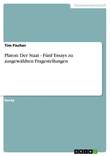 Platon: Der Staat - Fünf Essays zu ausgewählten Fragestellungen, Taschenbuch von Tim Fischer, GRIN, 9783638748209