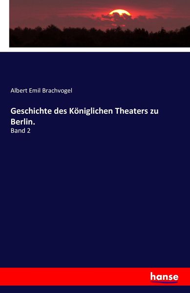 Geschichte des Königlichen Theaters zu Berlin., Taschenbuch von Albert Emil Brachvogel, Hansebooks, 9783743327825