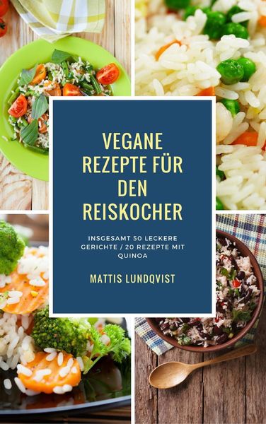 Produktbild: Vegane Rezepte f&uuml;r den Reiskocher - Insgesamt 50 leckere Gerichte / 20 Rezepte mit Quinoa (Kochen mit dem Reiskocher, #1)